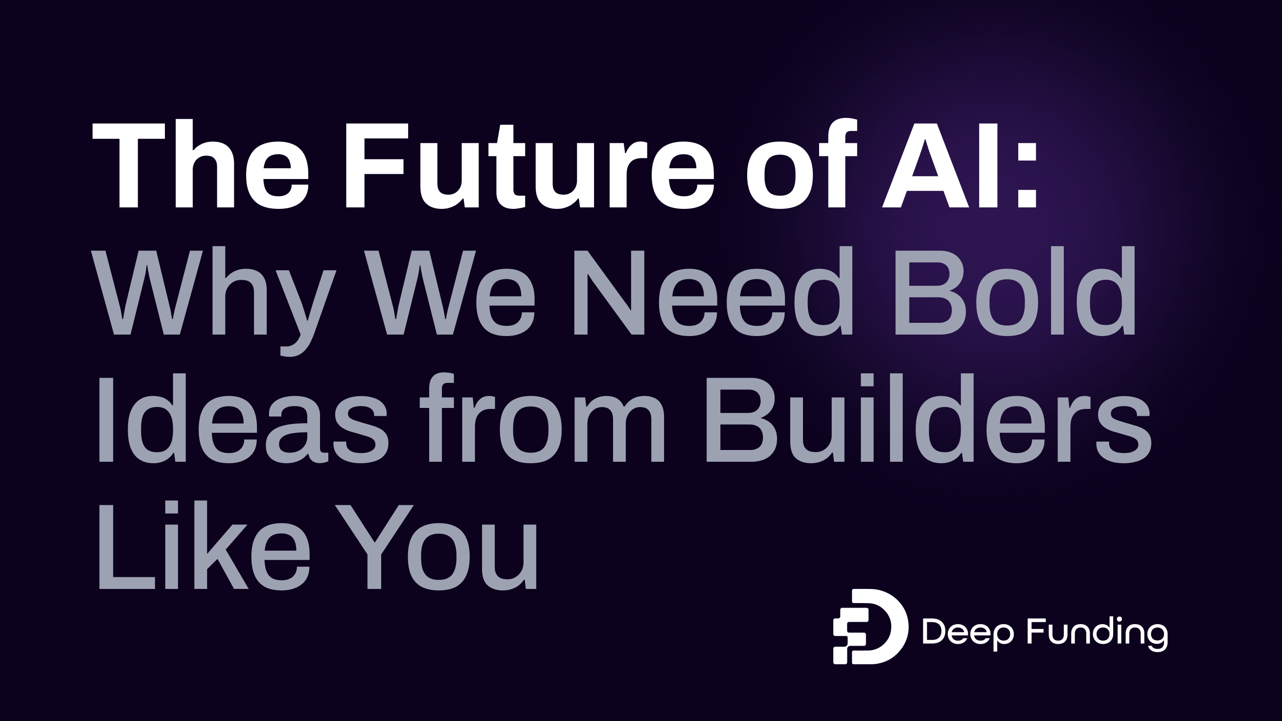 The Future of AI: Why We Need Bold Ideas from Builders Like You