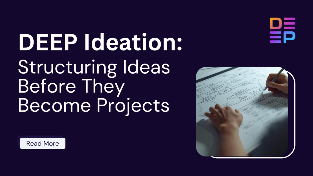 DEEP Ideation: Structuring Ideas Before They Become Projects