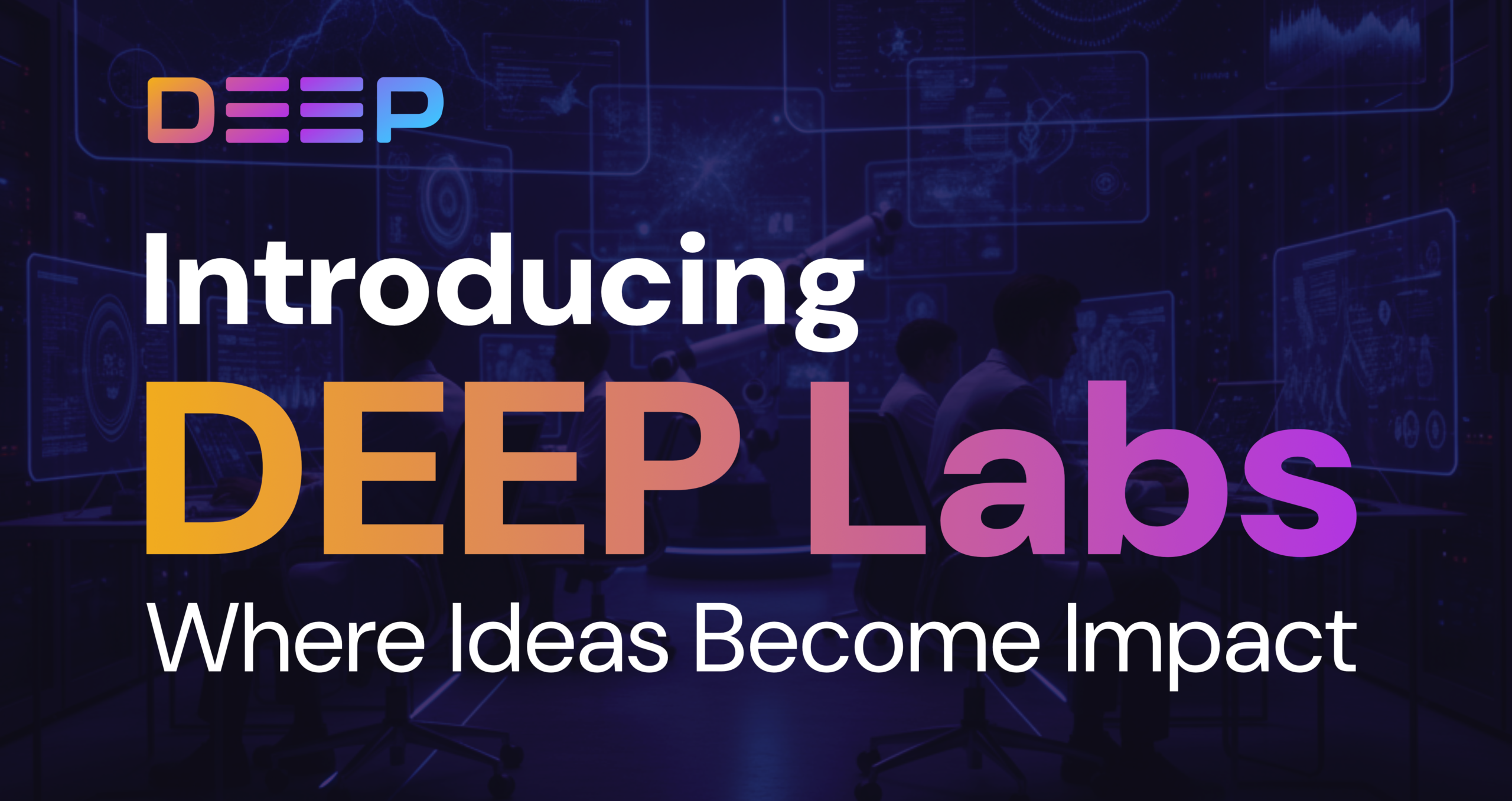 Introducing Deep Labs: Where Ideas Become Impact